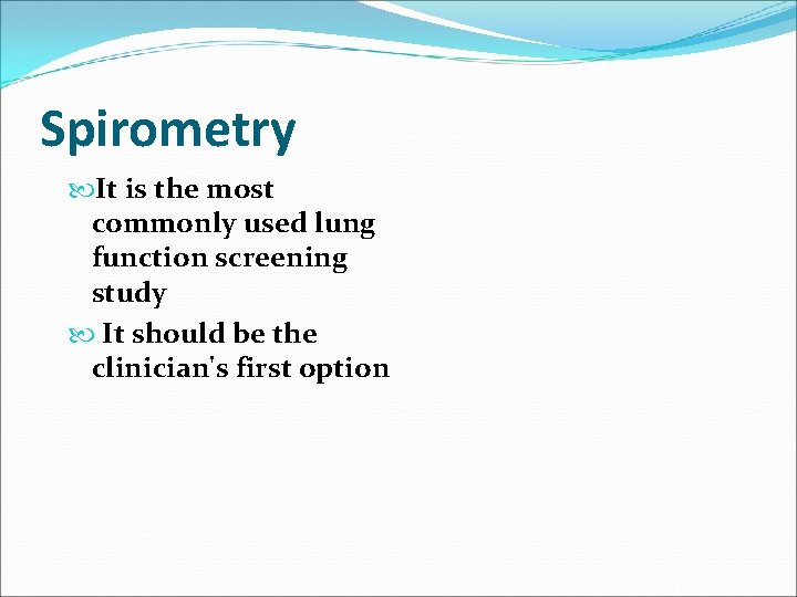 Spirometry It is the most commonly used lung function screening study It should be