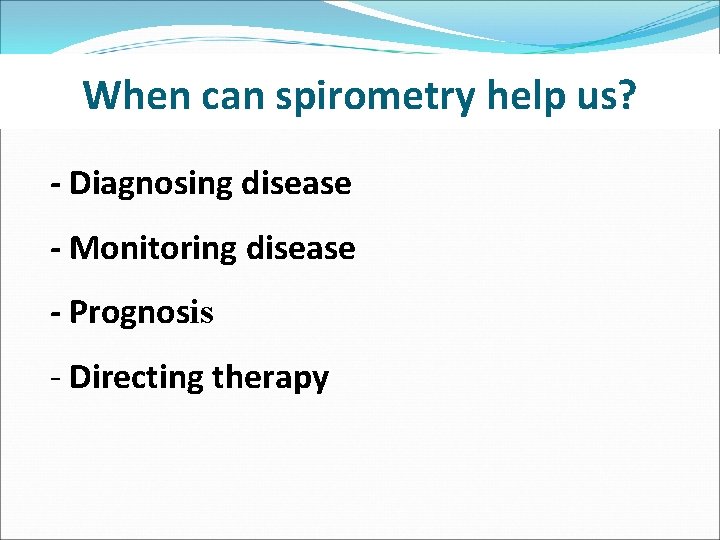 When can spirometry help us? - Diagnosing disease - Monitoring disease - Prognosis -