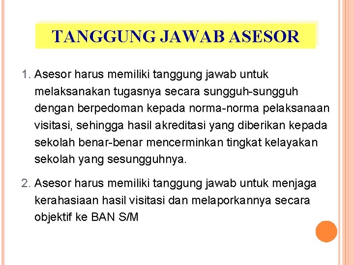 TANGGUNG JAWAB ASESOR 1. Asesor harus memiliki tanggung jawab untuk melaksanakan tugasnya secara sungguh-sungguh