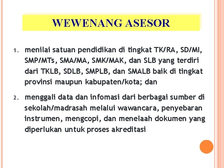 WEWENANG ASESOR 1. menilai satuan pendidikan di tingkat TK/RA, SD/MI, SMP/MTs, SMA/MA, SMK/MAK, dan