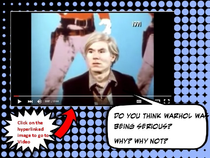 Do you think Warhol was Click on the hyperlinked image to go to Video