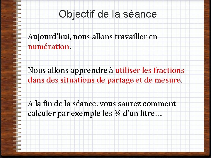 Objectif de la séance Aujourd’hui, nous allons travailler en numération. Nous allons apprendre à