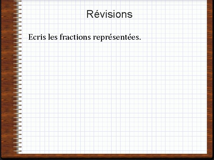 Révisions Ecris les fractions représentées. 