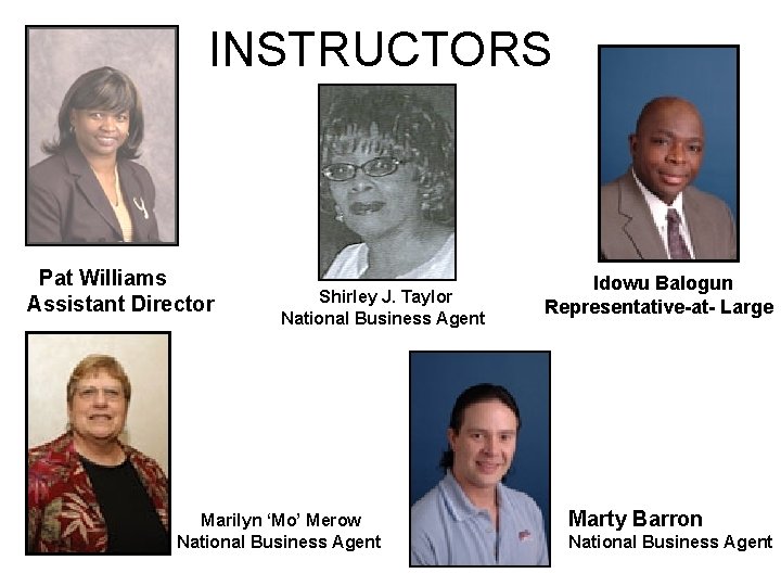 INSTRUCTORS Pat Williams Assistant Director Shirley J. Taylor National Business Agent Marilyn ‘Mo’ Merow