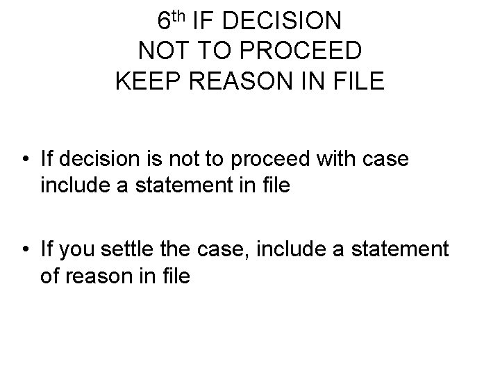 6 th IF DECISION NOT TO PROCEED KEEP REASON IN FILE • If decision