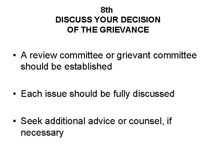 8 th DISCUSS YOUR DECISION OF THE GRIEVANCE • A review committee or grievant