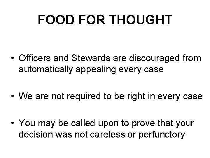FOOD FOR THOUGHT • Officers and Stewards are discouraged from automatically appealing every case