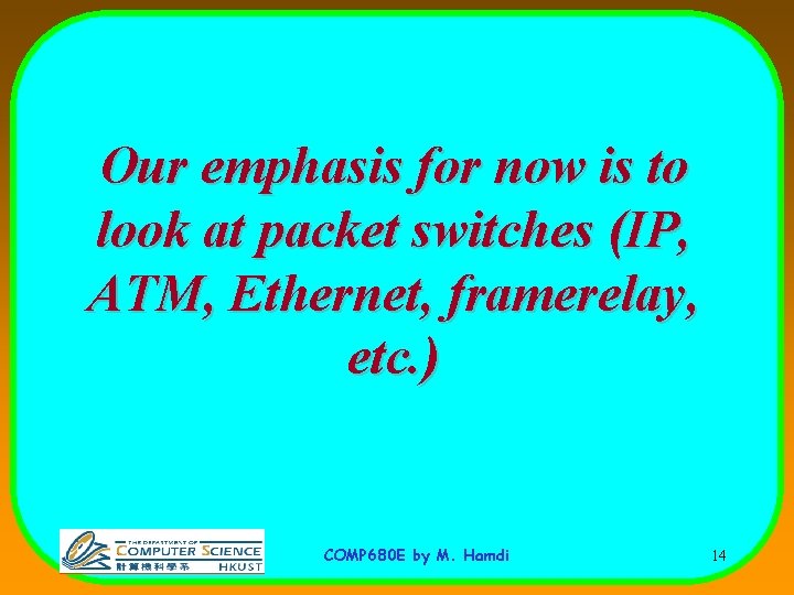 Our emphasis for now is to look at packet switches (IP, ATM, Ethernet, framerelay,