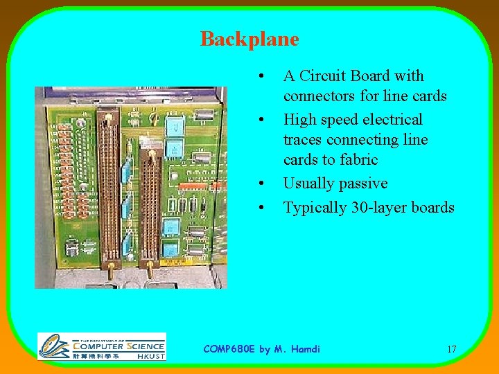 Backplane • • A Circuit Board with connectors for line cards High speed electrical