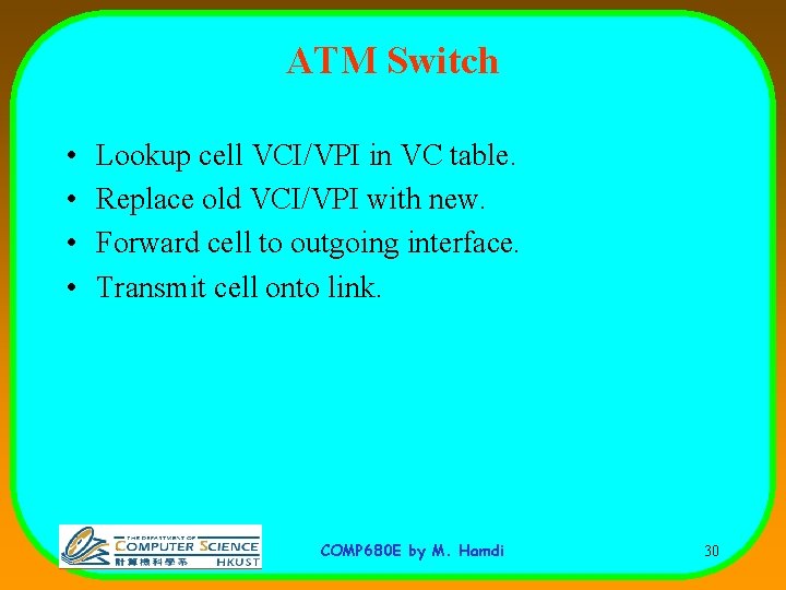 ATM Switch • • Lookup cell VCI/VPI in VC table. Replace old VCI/VPI with