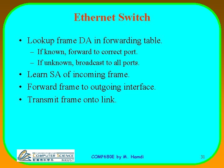 Ethernet Switch • Lookup frame DA in forwarding table. – If known, forward to