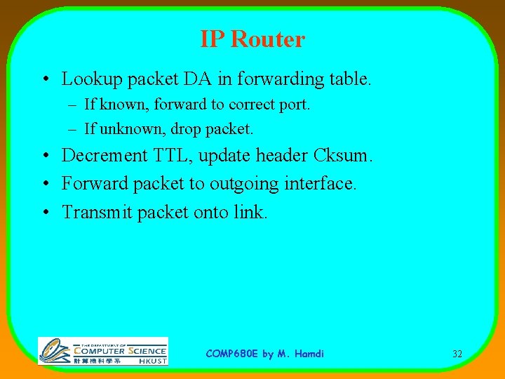 IP Router • Lookup packet DA in forwarding table. – If known, forward to