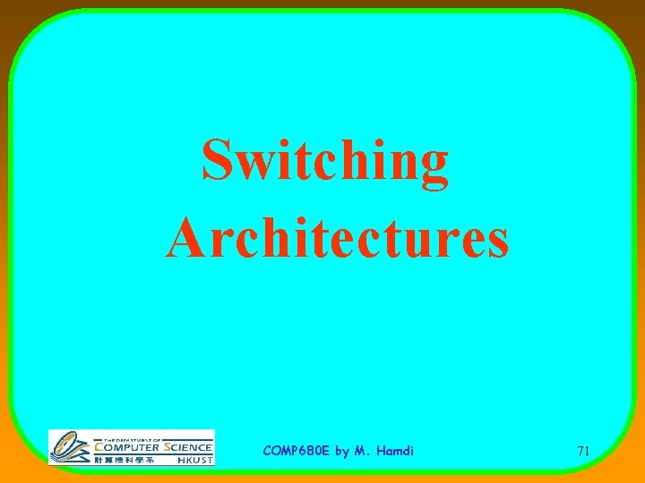 Switching Architectures COMP 680 E by M. Hamdi 71 