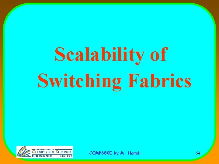 Scalability of Switching Fabrics COMP 680 E by M. Hamdi 94 