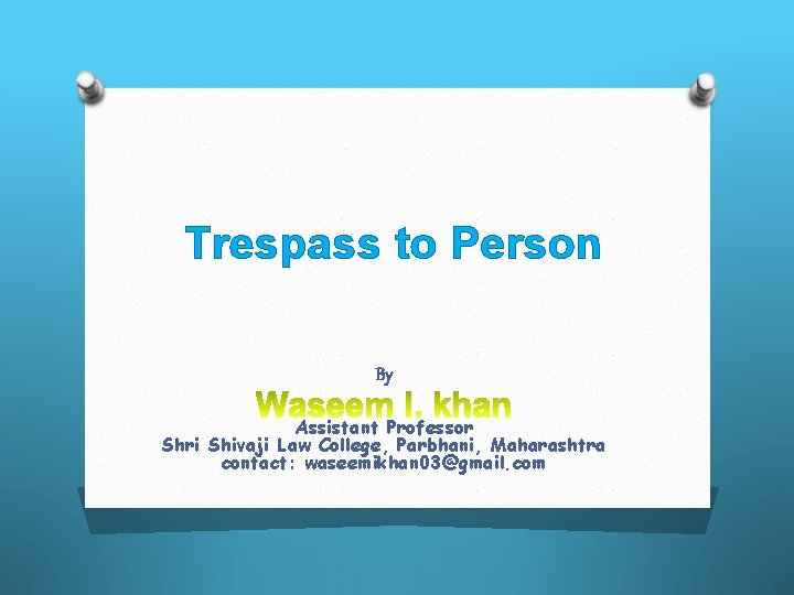 Trespass to Person By Assistant Professor Shri Shivaji Law College, Parbhani, Maharashtra contact: waseemikhan