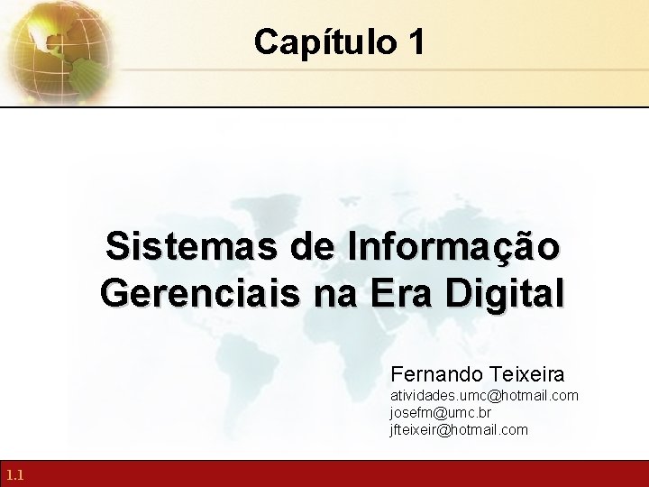 Capítulo 1 Sistemas de Informação Gerenciais na Era Digital Fernando Teixeira atividades. umc@hotmail. com