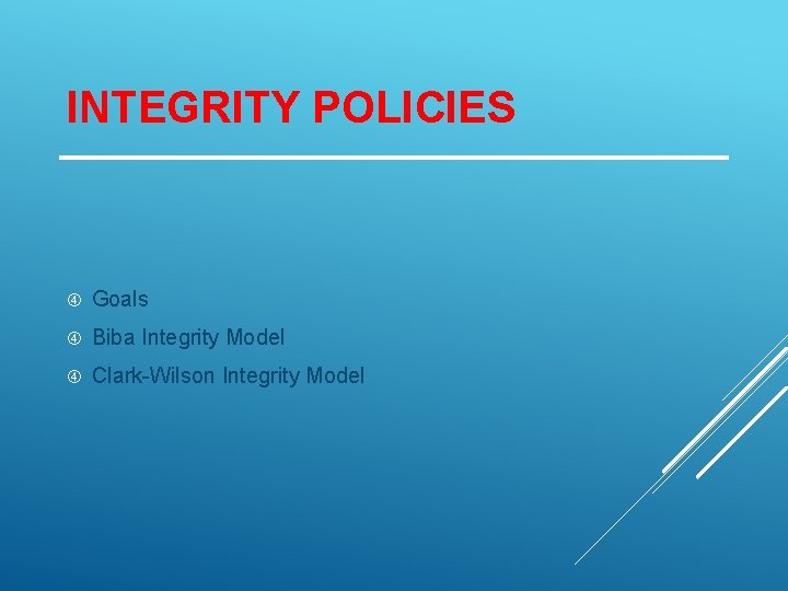 INTEGRITY POLICIES Goals Biba Integrity Model Clark-Wilson Integrity Model 