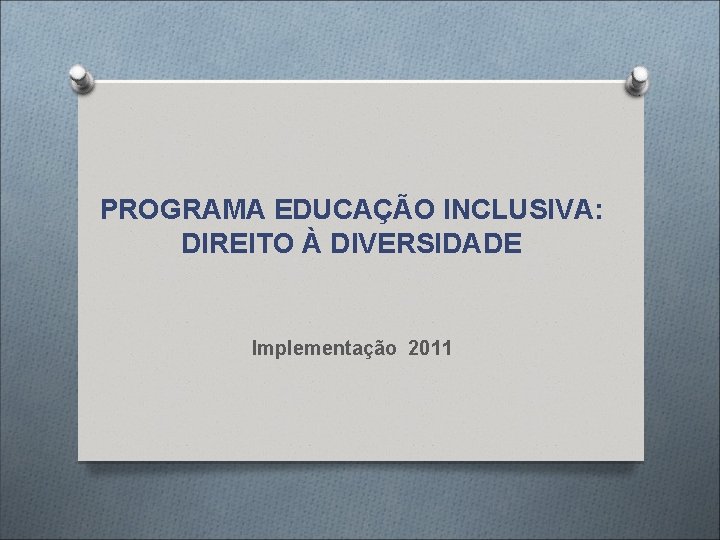 PROGRAMA EDUCAÇÃO INCLUSIVA: DIREITO À DIVERSIDADE Implementação 2011 