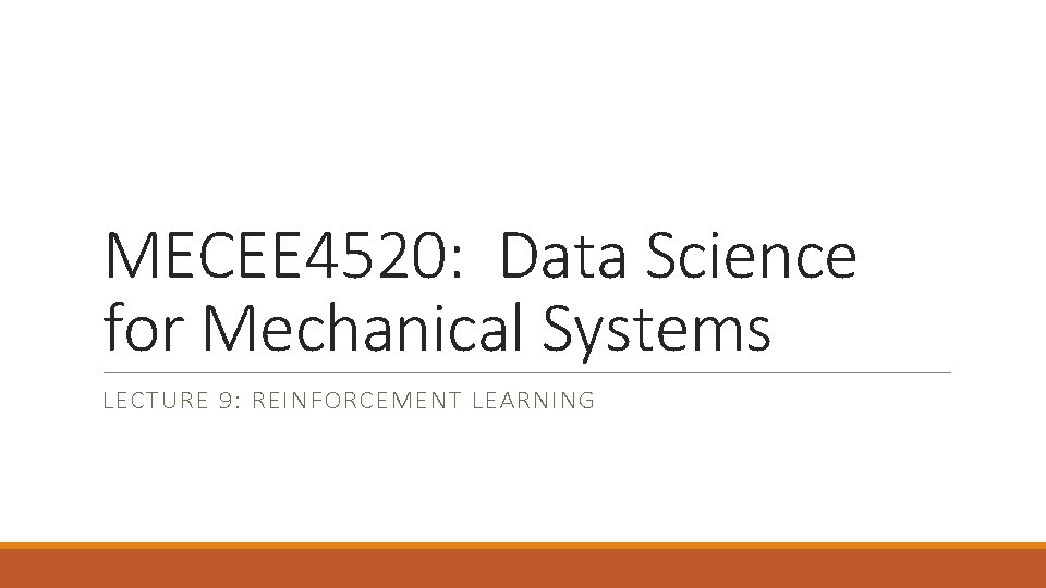 MECEE 4520: Data Science for Mechanical Systems LECTURE 9: REINFORCEMENT LEARNING 