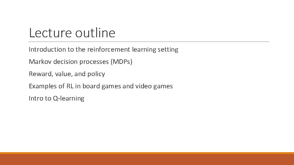 Lecture outline Introduction to the reinforcement learning setting Markov decision processes (MDPs) Reward, value,