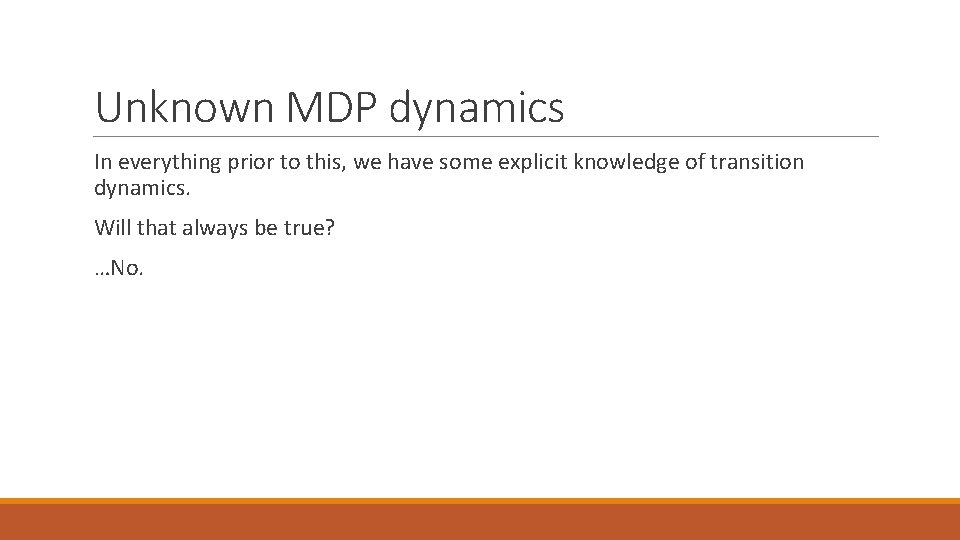 Unknown MDP dynamics In everything prior to this, we have some explicit knowledge of