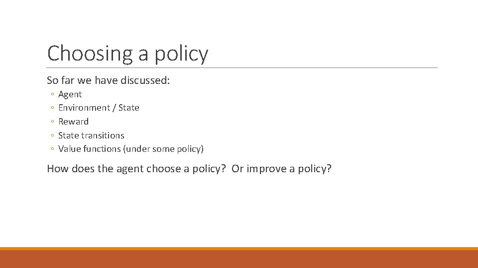 Choosing a policy So far we have discussed: ◦ ◦ ◦ Agent Environment /