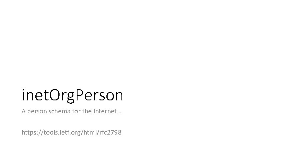 inet. Org. Person A person schema for the Internet… https: //tools. ietf. org/html/rfc 2798