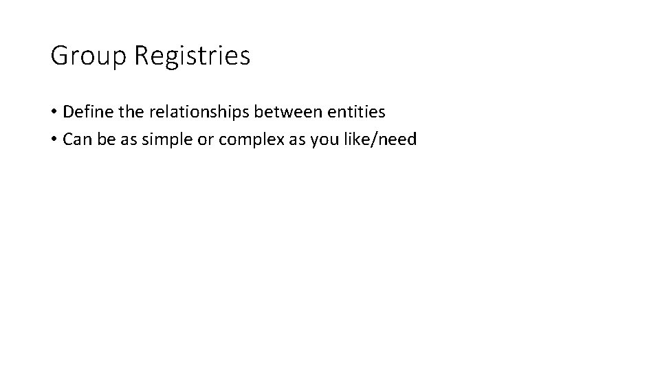 Group Registries • Define the relationships between entities • Can be as simple or