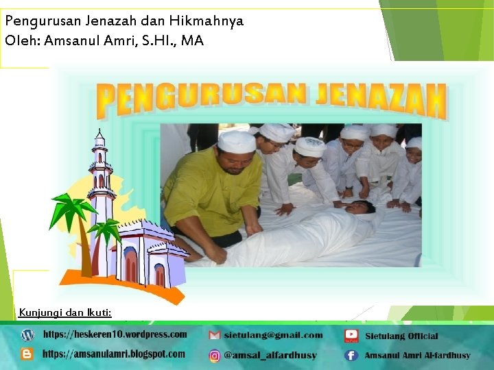 Pengurusan Jenazah dan Hikmahnya Oleh: Amsanul Amri, S. HI. , MA Kunjungi dan Ikuti: