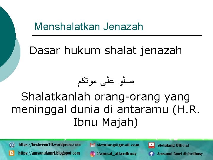 Menshalatkan Jenazah Dasar hukum shalat jenazah ﺻﻠﻮ ﻋﻠﻰ ﻣﻮﺗﻜﻢ Shalatkanlah orang-orang yang meninggal dunia