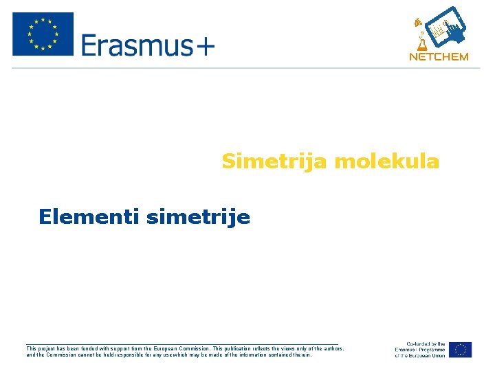 Simetrija molekula Elementi simetrije ___________________________________________________ This project has been funded with support from the