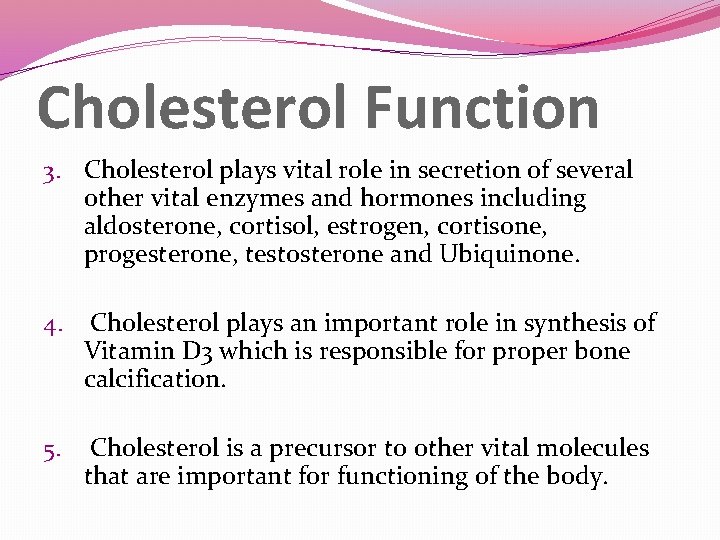 Cholesterol Function 3. Cholesterol plays vital role in secretion of several other vital enzymes