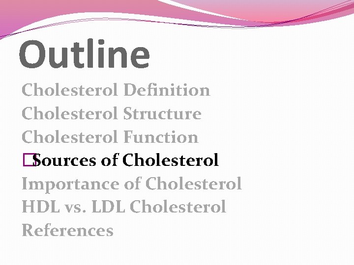 Outline Cholesterol Definition Cholesterol Structure Cholesterol Function �Sources of Cholesterol Importance of Cholesterol HDL