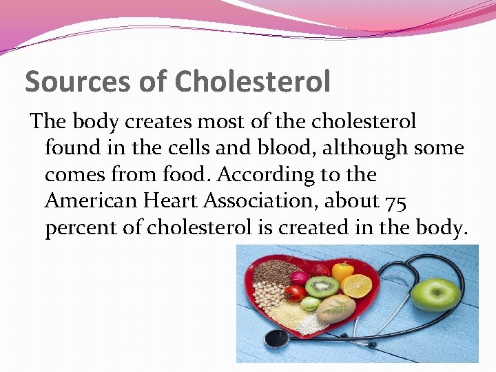 Sources of Cholesterol The body creates most of the cholesterol found in the cells