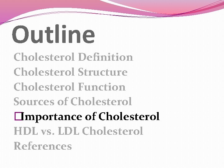 Outline Cholesterol Definition Cholesterol Structure Cholesterol Function Sources of Cholesterol �Importance of Cholesterol HDL