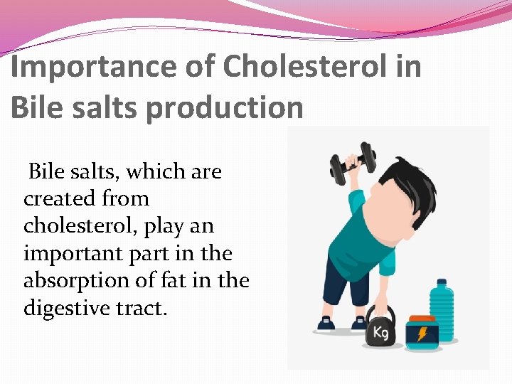 Importance of Cholesterol in Bile salts production Bile salts, which are created from cholesterol,