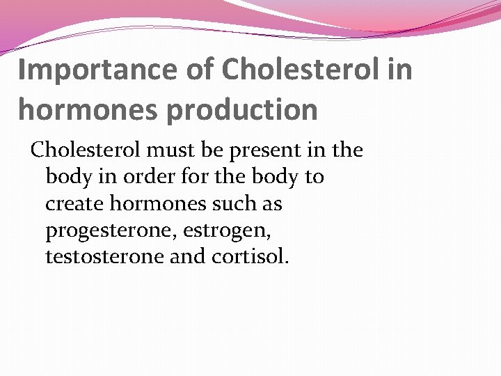 Importance of Cholesterol in hormones production Cholesterol must be present in the body in