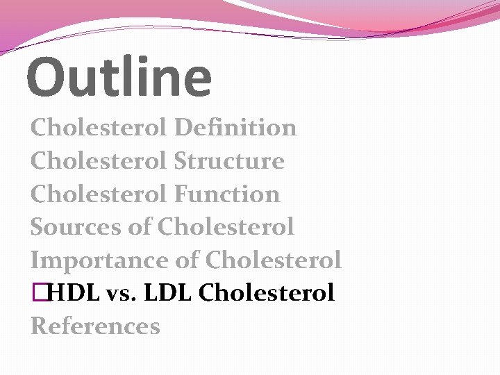 Outline Cholesterol Definition Cholesterol Structure Cholesterol Function Sources of Cholesterol Importance of Cholesterol �HDL