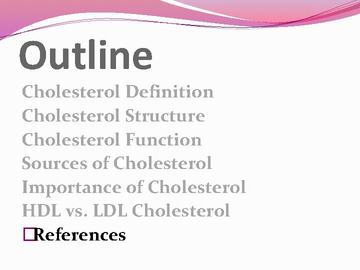 Outline Cholesterol Definition Cholesterol Structure Cholesterol Function Sources of Cholesterol Importance of Cholesterol HDL