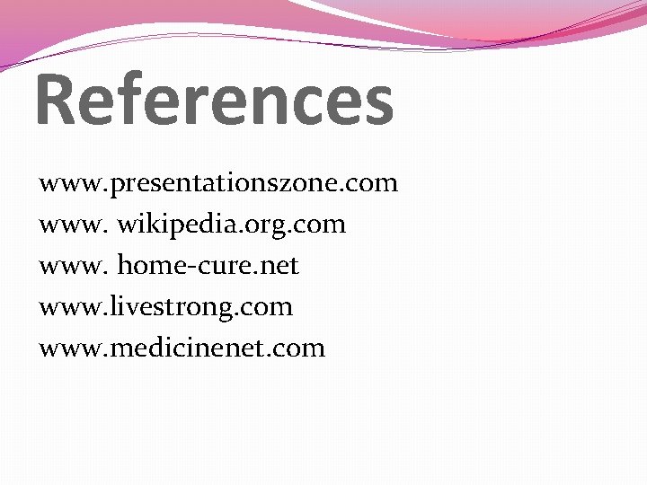 References www. presentationszone. com www. wikipedia. org. com www. home-cure. net www. livestrong. com