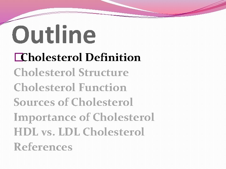 Outline �Cholesterol Definition Cholesterol Structure Cholesterol Function Sources of Cholesterol Importance of Cholesterol HDL