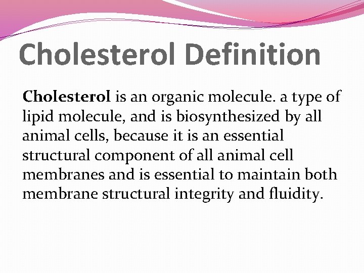 Cholesterol Definition Cholesterol is an organic molecule. a type of lipid molecule, and is