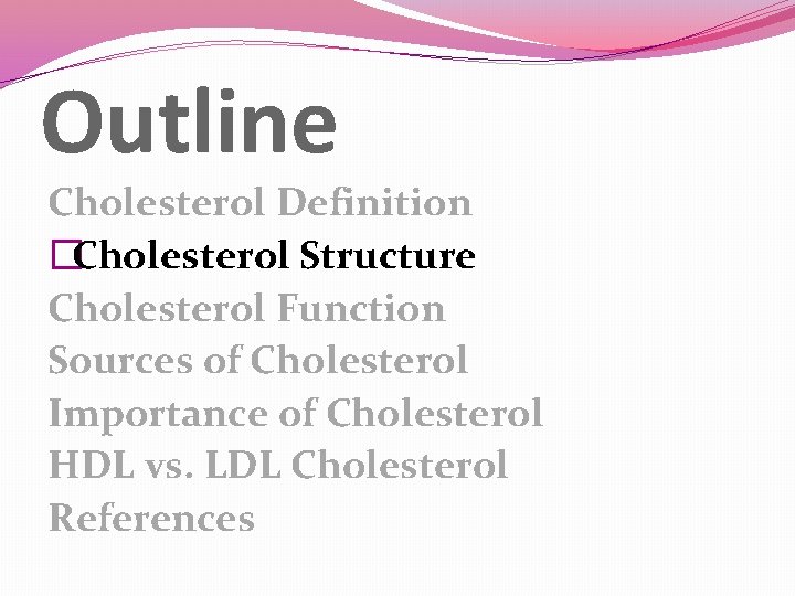 Outline Cholesterol Definition �Cholesterol Structure Cholesterol Function Sources of Cholesterol Importance of Cholesterol HDL