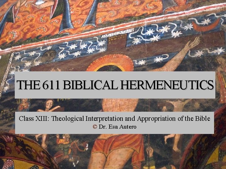 THE 611 BIBLICAL HERMENEUTICS Class XIII: Theological Interpretation and Appropriation of the Bible ©