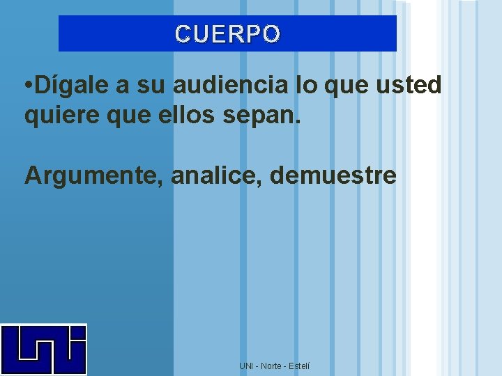 CUERPO • Dígale a su audiencia lo que usted quiere que ellos sepan. Argumente, CUERPO • Dígale a su audiencia lo que usted quiere que ellos sepan. Argumente,
