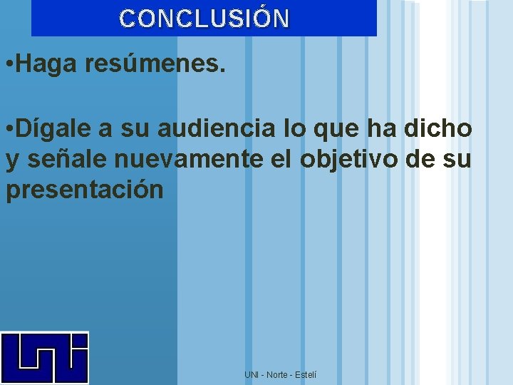 CONCLUSIÓN • Haga resúmenes. • Dígale a su audiencia lo que ha dicho y CONCLUSIÓN • Haga resúmenes. • Dígale a su audiencia lo que ha dicho y
