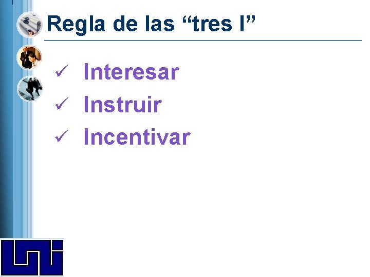 Regla de las “tres I” ü Interesar ü Instruir ü Incentivar Regla de las “tres I” ü Interesar ü Instruir ü Incentivar