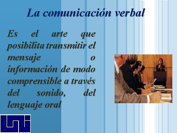 La comunicación verbal Es el arte que posibilita transmitir el mensaje o información de La comunicación verbal Es el arte que posibilita transmitir el mensaje o información de