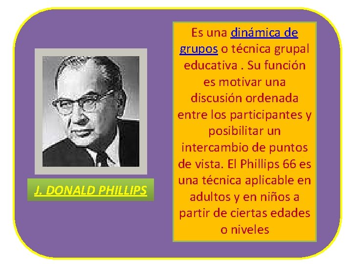 J. DONALD PHILLIPS Es una dinámica de grupos o técnica grupal educativa. Su función