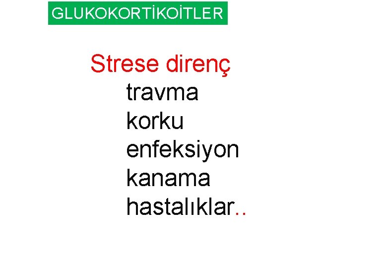 GLUKOKORTİKOİTLER Strese direnç travma korku enfeksiyon kanama hastalıklar. . 